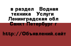  в раздел : Водная техника » Услуги . Ленинградская обл.,Санкт-Петербург г.